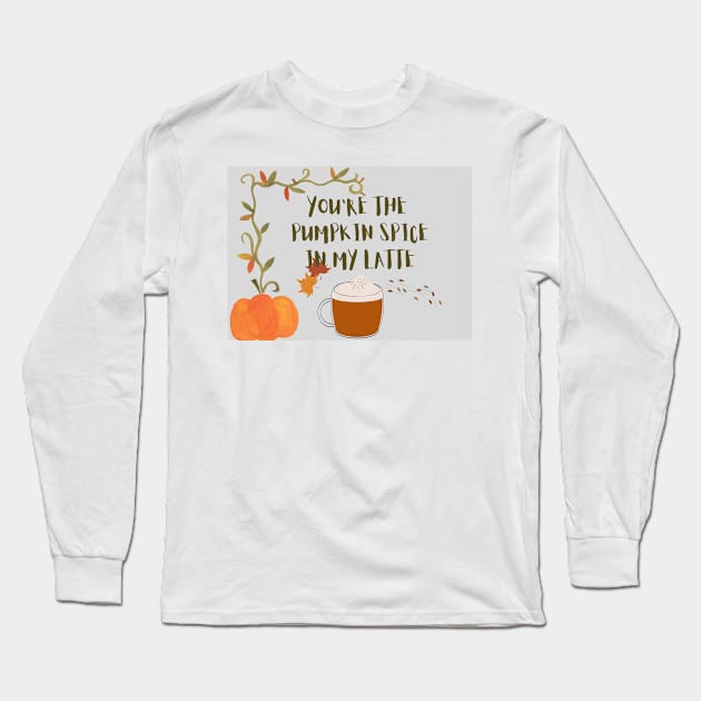 You are the pumpkin spice in my latte Long Sleeve T-Shirt by Foxydream